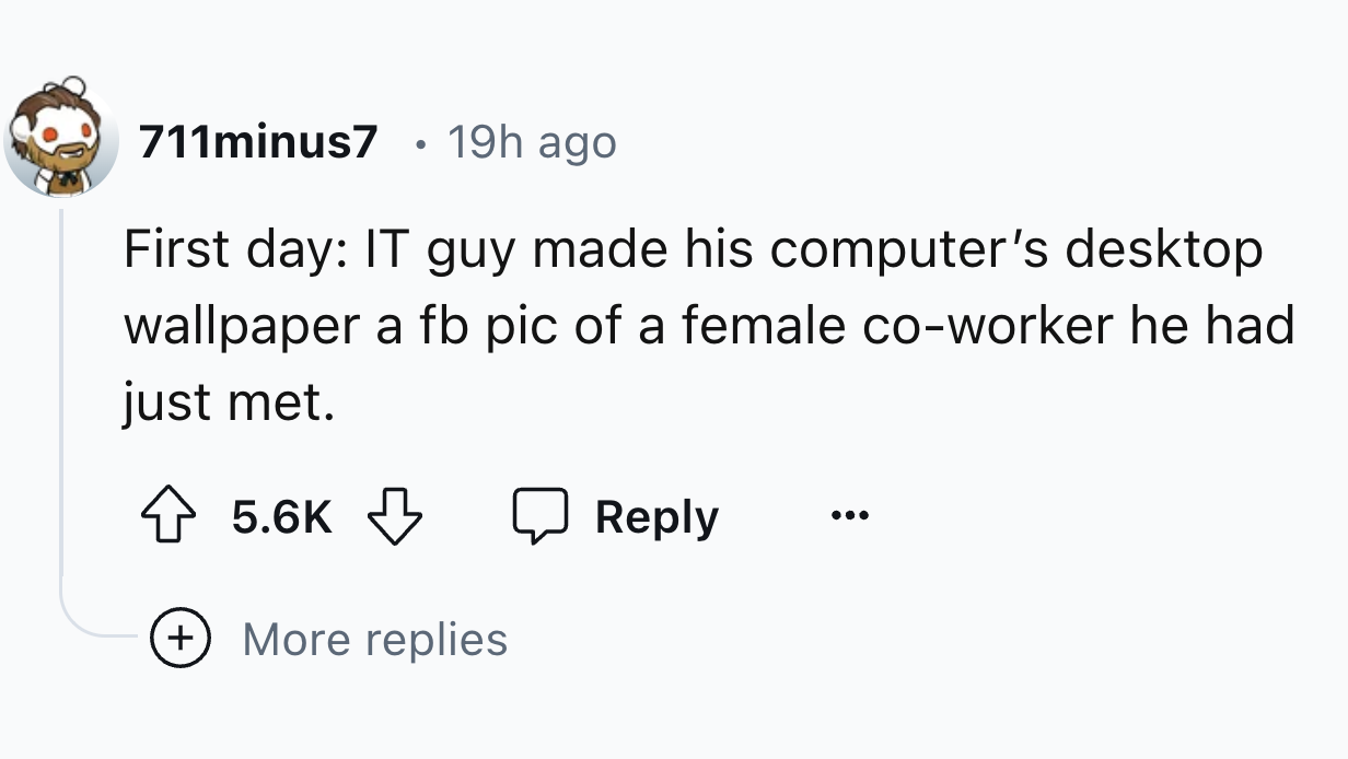 number - 711minus7 19h ago . First day It guy made his computer's desktop wallpaper a fb pic of a female coworker he had just met. More replies